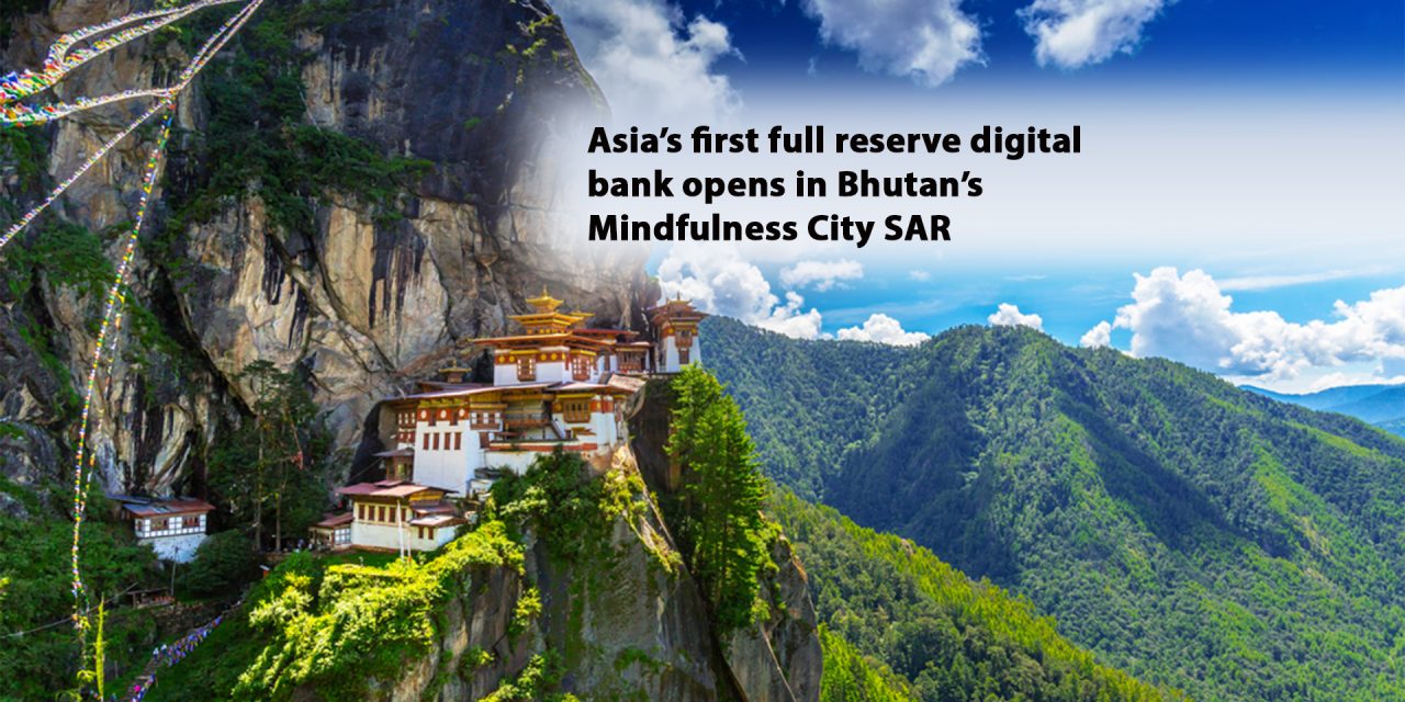 Asia’s first full reserve digital bank opens in Bhutan’s Mindfulness City SAR