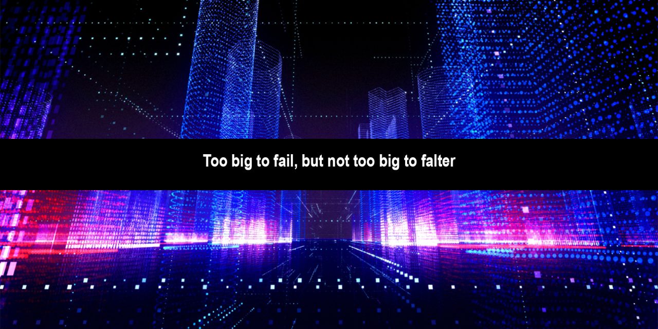 Too big to fail, but not too big to falter