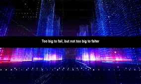 Too big to fail, but not too big to falter