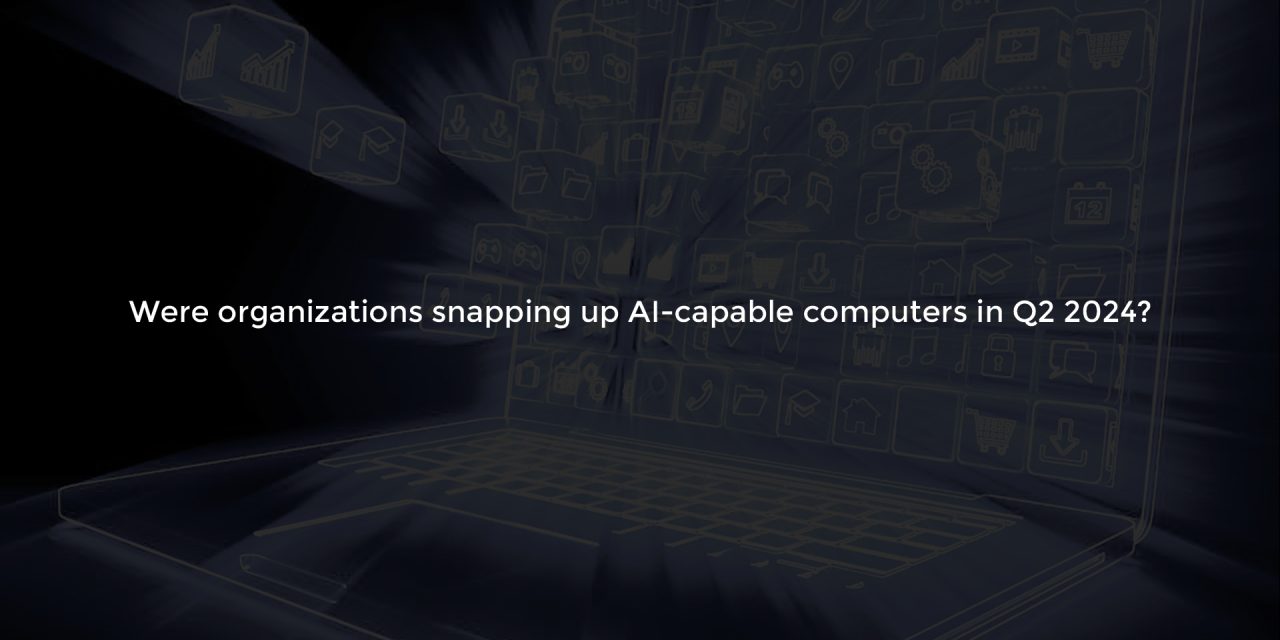 Were organizations snapping up AI-capable computers in Q2 2024?