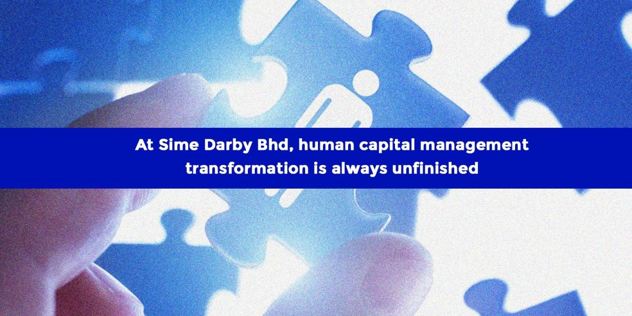 At Sime Darby Bhd, human capital management transformation is always unfinished