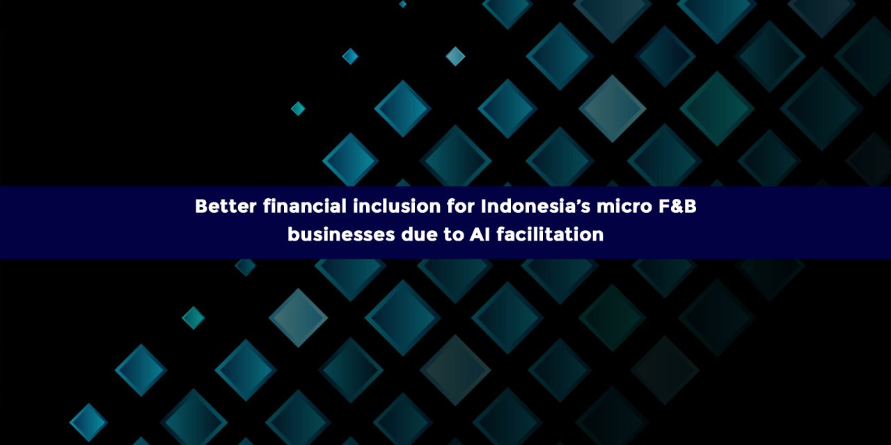 Better financial inclusion for Indonesia’s micro F&B businesses due to AI facilitation