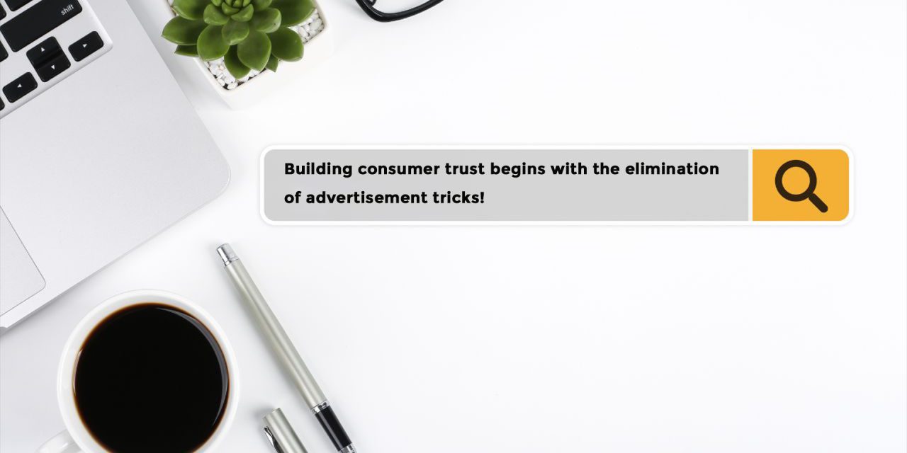 Building consumer trust begins with the elimination of advertisement tricks!