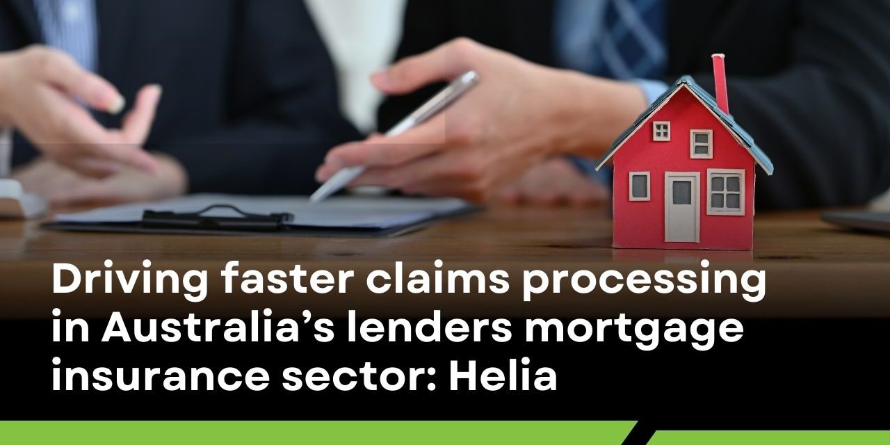 Driving faster claims processing in Australia’s lenders mortgage insurance sector: Helia