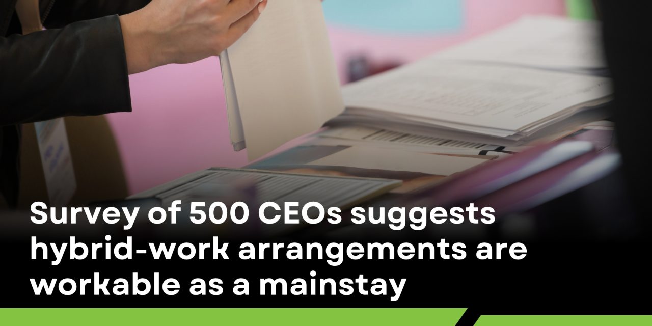 Survey of 500 CEOs suggests hybrid-work arrangements are workable as a mainstay