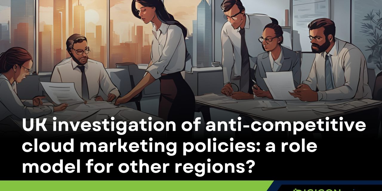 UK investigation of anti-competitive cloud marketing policies: a role model for other regions?